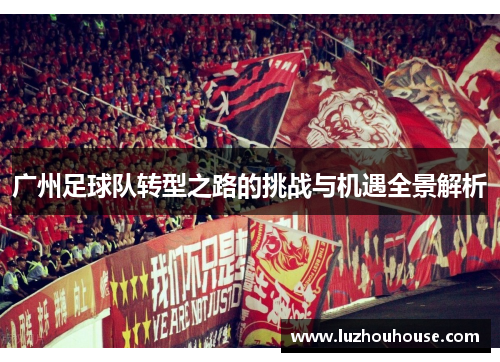 广州足球队转型之路的挑战与机遇全景解析
