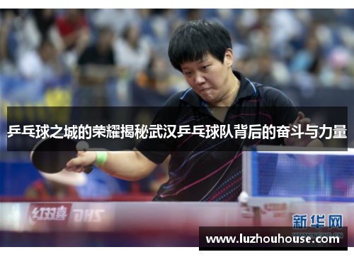 乒乓球之城的荣耀揭秘武汉乒乓球队背后的奋斗与力量